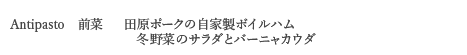 ＜Antipasto　前菜＞　田原ポークの自家製ボイルハム　冬野菜のサラダとバーニャカウダ