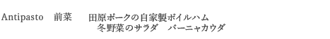 ＜Antipasto　前菜＞　田原ポークの自家製ボイルハム　冬野菜のサラダ　バーニャカウダ